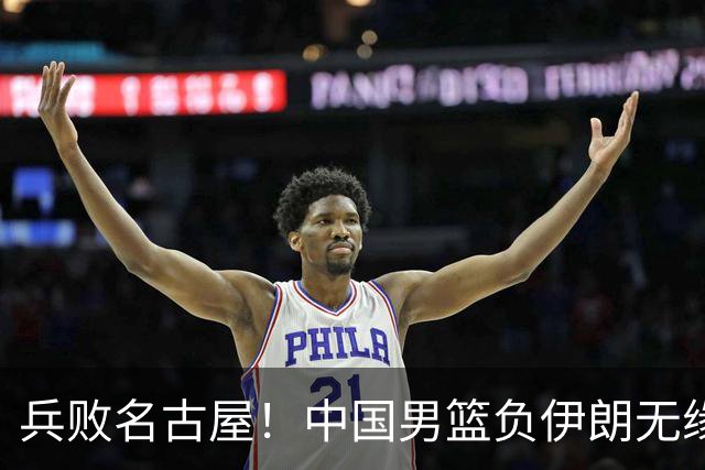 兵败名古屋！中国男篮负伊朗无缘亚运奖牌 庞峥麟空砍22分